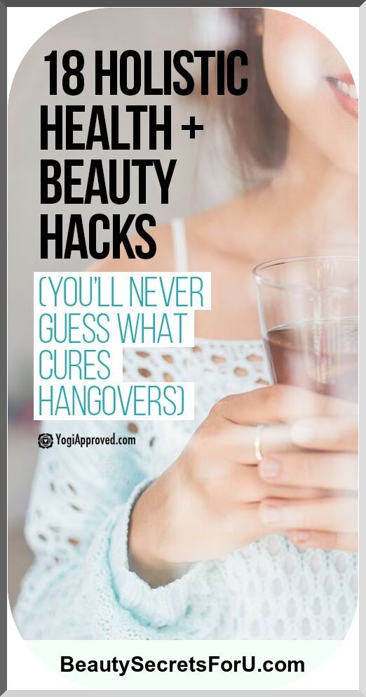 18 Holistic Health + Appeal Hacks (You’ll Never Guess What Treats Hangovers).